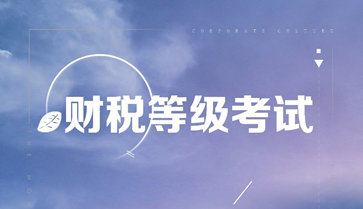 財(cái)稅等級(jí)考試 財(cái)稅等級(jí)考試