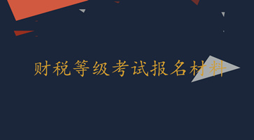 財(cái)稅等級(jí)考試報(bào)名材料