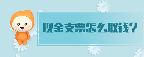 現(xiàn)金支票怎么取錢 現(xiàn)金支票怎么取錢