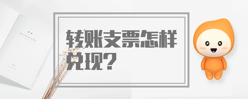 轉賬支票怎樣兌現(xiàn)