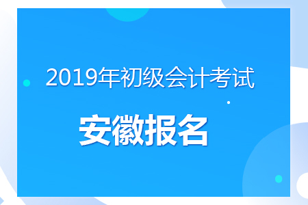安徽2019年初級(jí)會(huì)計(jì)報(bào)名時(shí)間及考務(wù)安排通知