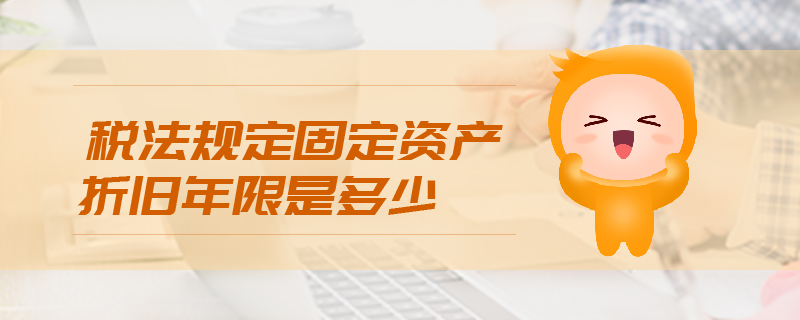 稅法規(guī)定固定資產折舊年限是多少