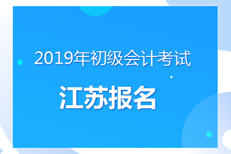 江蘇省2019年初級(jí)會(huì)計(jì)報(bào)名時(shí)間及考務(wù)安排通知