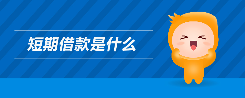 短期借款是什么 短期借款是什么
