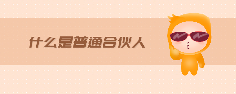 什么是普通合伙人 什么是普通合伙人