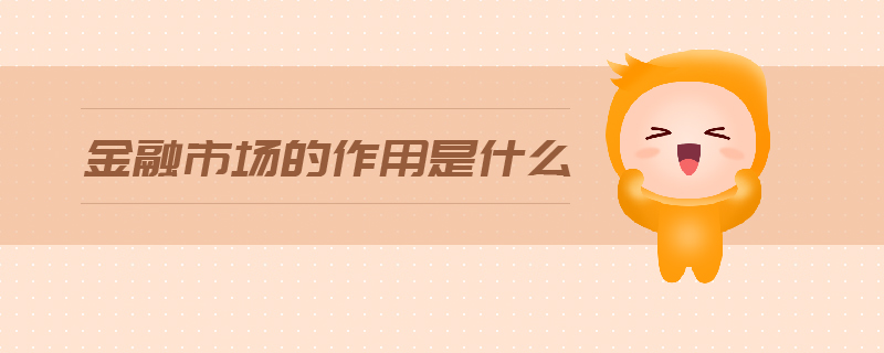 金融市場的作用是什么
