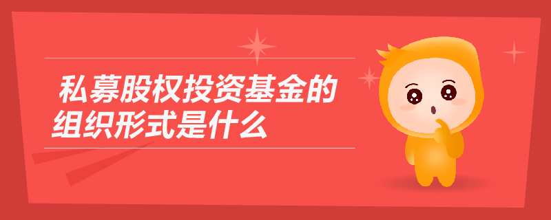 私募股權投資基金的組織形式是什么？