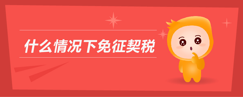 什么情況下免征契稅 什么情況下免征契稅