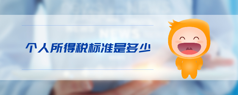 個人所得稅標準是多少 個人所得稅標準是多少