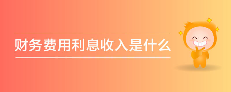 財(cái)務(wù)費(fèi)用利息收入是什么 財(cái)務(wù)費(fèi)用利息收入是什么