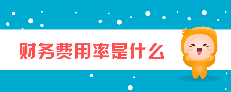 財(cái)務(wù)費(fèi)用率是什么 財(cái)務(wù)費(fèi)用率是什么