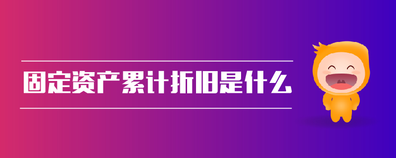 固定資產(chǎn)累計(jì)折舊是什么