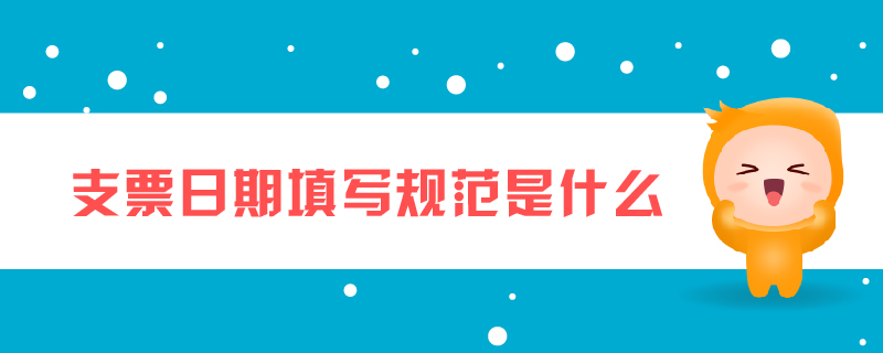 支票日期填寫規(guī)范是什么 支票日期填寫規(guī)范是什么