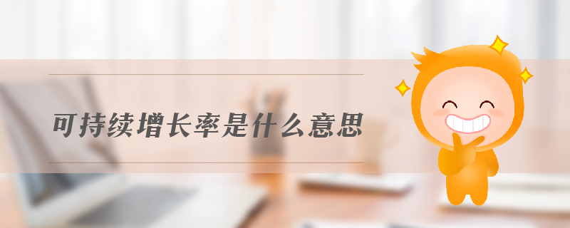 可持續(xù)增長率是什么意思 可持續(xù)增長率是什么意思