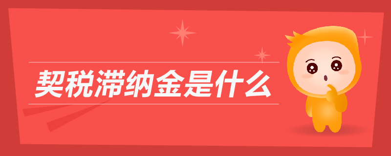 契稅滯納金是什么 契稅滯納金是什么