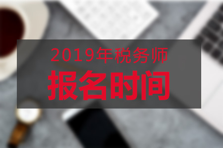 海南2019年稅務師報名時間？報名條件有哪些？