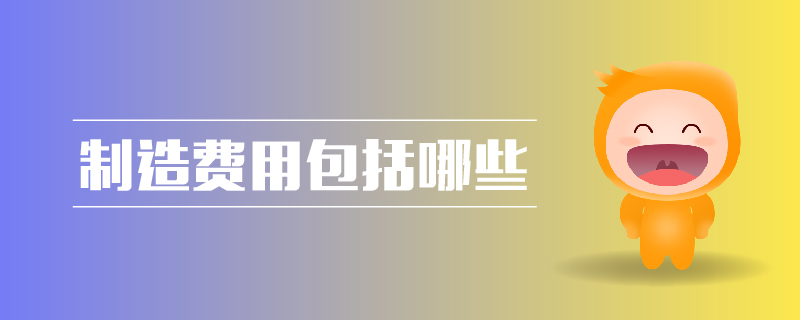 制造費用包括哪些 制造費用包括哪些