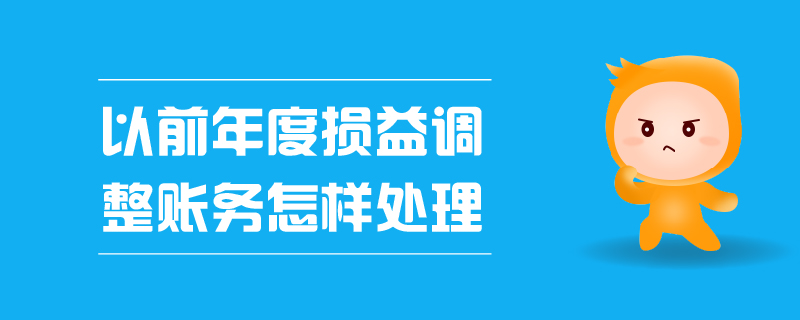 以前年度損益調(diào)整賬務(wù)怎樣處理