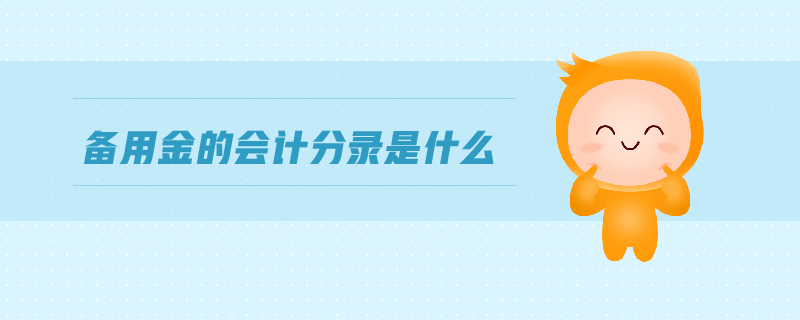 備用金的會計分錄是什么 備用金的會計分錄是什么