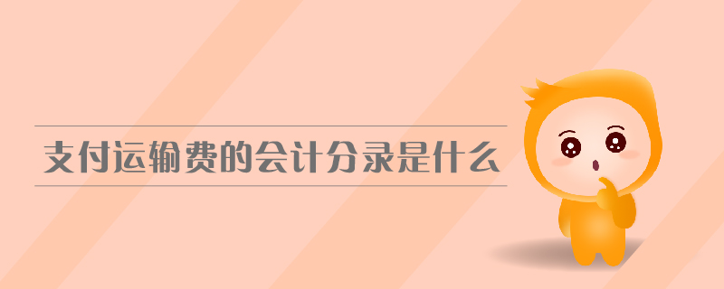 支付運輸費的會計分錄是什么 支付運輸費的會計分錄是什么