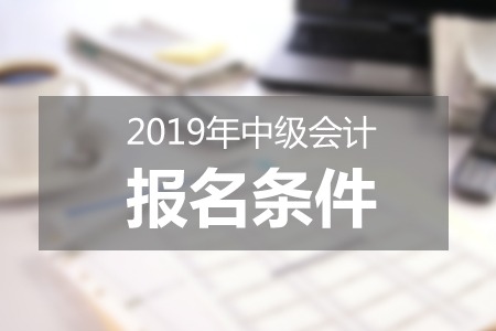 福建省2019中級(jí)會(huì)計(jì)報(bào)名注意事項(xiàng)有哪些？報(bào)名條件高嗎？