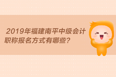 2019年福建南平中級(jí)會(huì)計(jì)職稱報(bào)名方式有哪些？