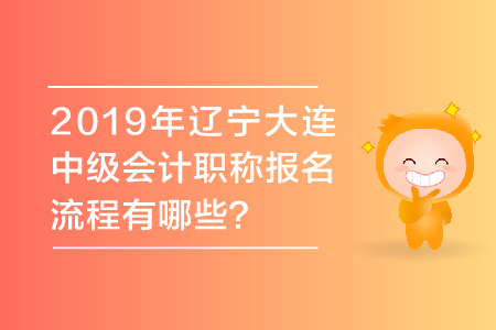 2019年遼寧大連中級會計職稱報名流程有哪些？