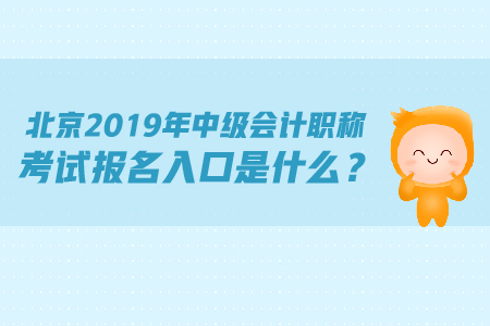 北京2019年中級會計職稱考試報名入口是什么？