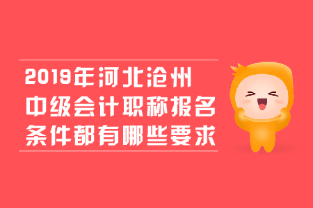 2019年河北滄州中級會計職稱報名條件都有哪些要求？