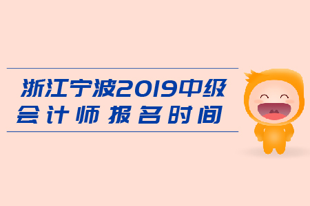 浙江寧波2019年中級會計師報名時間是什么時候？