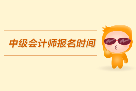 中級(jí)會(huì)計(jì)師報(bào)名時(shí)間是哪天?
