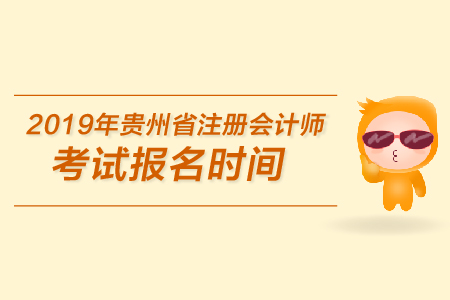 2019年貴州省注冊會計師考試報名時間是在哪天？