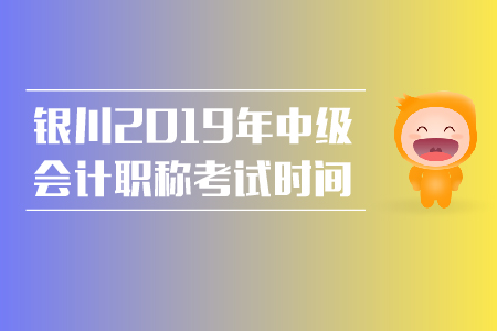 銀川2019年中級會計職稱考試時間是什么時候？