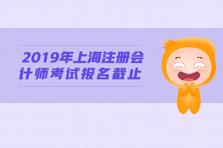 2019年上海注冊會計師考試報名截止時間公布！