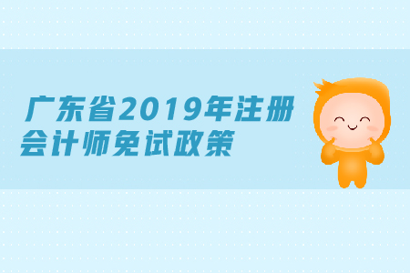 廣東省2019年注冊(cè)會(huì)計(jì)師免試政策是什么
