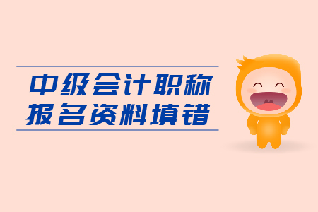 入口即將關(guān)閉，中級會計(jì)職稱報(bào)名資料填錯(cuò)怎么辦？