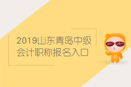 2019年山東青島中級(jí)會(huì)計(jì)職稱(chēng)報(bào)名入口何時(shí)關(guān)閉？