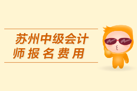 蘇州中級會計師報名費用是多少