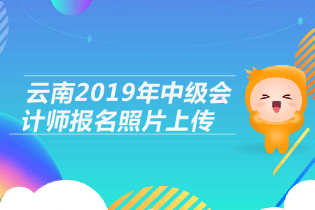 云南2019年中級(jí)會(huì)計(jì)師報(bào)名照片上傳相關(guān)問(wèn)題
