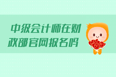 中級會計(jì)師在財(cái)政部官網(wǎng)報(bào)名嗎