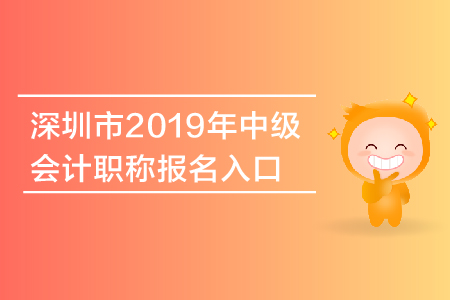 深圳市2019年中級會計職稱報名入口什么時候關(guān)閉？