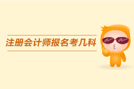 2019年注冊會(huì)計(jì)師報(bào)名考幾科，考試時(shí)間什么時(shí)候？