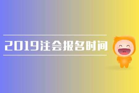 2019年注會(huì)報(bào)名時(shí)間是在哪天？需要注意哪些問(wèn)題？
