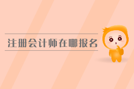 2019年注冊會計(jì)師在哪報名？cpa報名費(fèi)是多少？