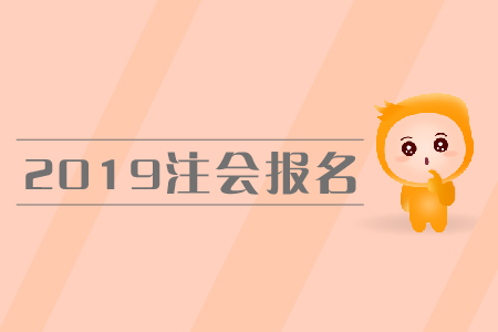 2019年注會(huì)報(bào)名時(shí)間是在哪天？報(bào)名流程是什么？