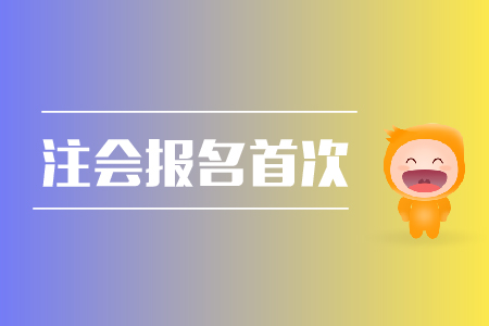 2019年注會報名首次報名需要注意哪些問題？
