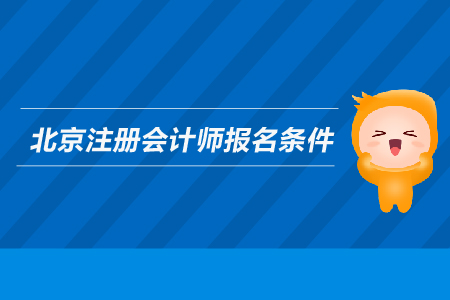 2019年北京注冊會計師報名條件是什么？
