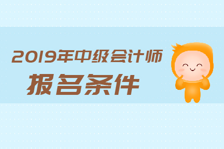 2019年中級(jí)會(huì)計(jì)職稱(chēng)報(bào)名需要什么？