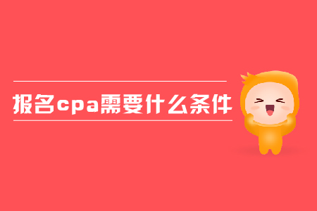 2019年報名cpa需要什么條件？