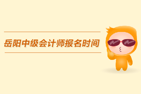 岳陽中級會計師報名時間，看這里